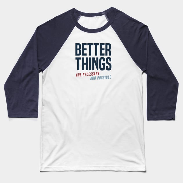 Better Things Are Necessary And Possible (alt) Baseball T-Shirt by Some More News
